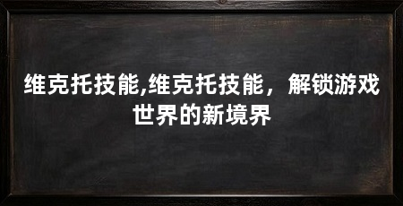 维克托技能,维克托技能，解锁游戏世界的新境界