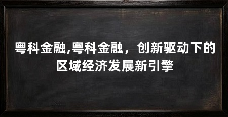 粤科金融,粤科金融,创新驱动下的区域经济发展新引擎