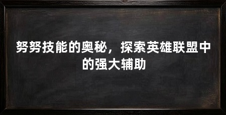 努努技能的奥秘,探索英雄联盟中的强大辅助