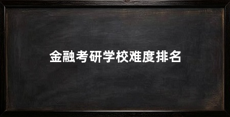 金融考研学校难度排名
