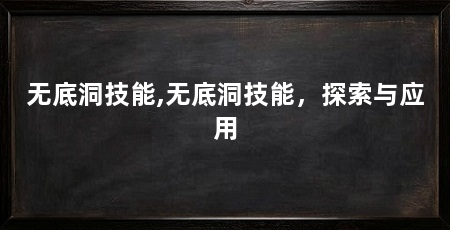 无底洞技能,无底洞技能，探索与应用