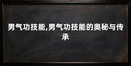 男气功技能,男气功技能的奥秘与传承