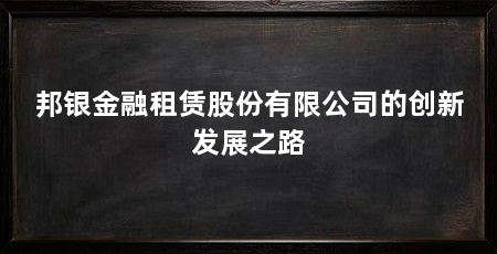 邦银金融租赁股份有限公司的创新发展之路