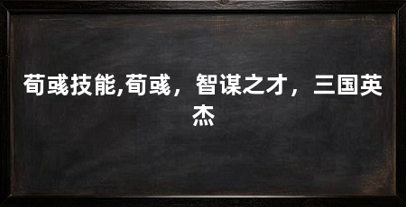 荀彧技能,荀彧，智谋之才，三国英杰