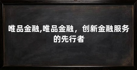 唯品金融,唯品金融，创新金融服务的先行者