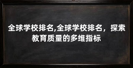 全球学校排名,全球学校排名，探索教育质量的多维指标