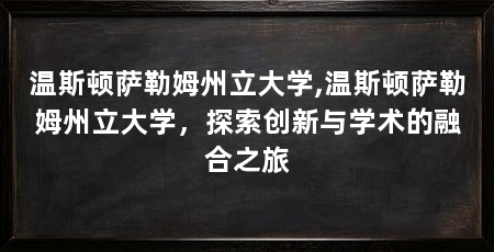 温斯顿萨勒姆州立大学,温斯顿萨勒姆州立大学,探索创新与学术的融合之旅