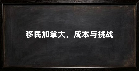 移民加拿大，成本与挑战