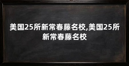 美国25所新常春藤名校,美国25所新常春藤名校