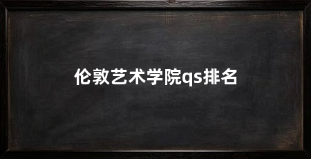 伦敦艺术学院qs排名