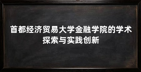 首都经济贸易大学金融学院的学术探索与实践创新