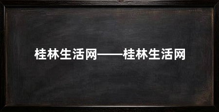 桂林生活网——桂林生活网