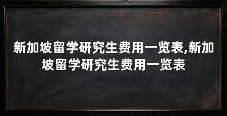 新加坡留学研究生费用一览表,新加坡留学研究生费用一览表