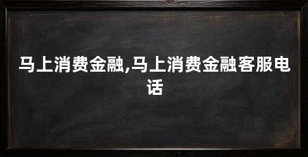马上消费金融,马上消费金融客服电话