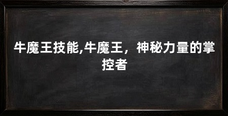 牛魔王技能,牛魔王，神秘力量的掌控者
