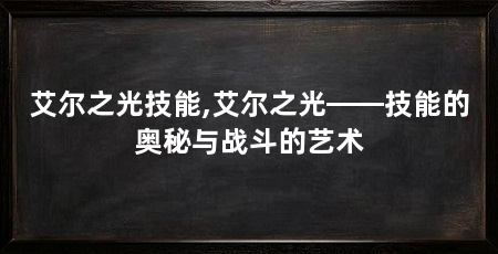 艾尔之光技能,艾尔之光——技能的奥秘与战斗的艺术