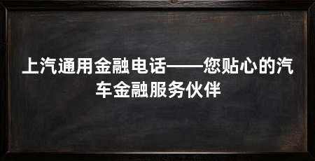 上汽通用金融电话——您贴心的汽车金融服务伙伴