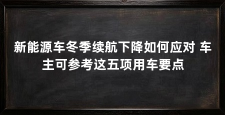 新能源车冬季续航下降如何应对 车主可参考这五项用车要点