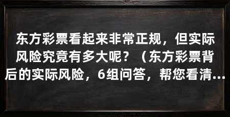 东方彩票看起来非常正规，但实际风险究竟有多大呢？（东方彩票背后的实际风险，6组问答，帮您看清东方彩票背后的风险