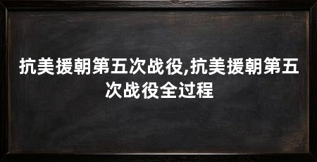 抗美援朝第五次战役,抗美援朝第五次战役全过程