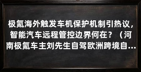极氪海外触发车机保护机制引热议,智能汽车远程管控边界何在?(河南极氪车主刘先生自驾欧洲跨境自驾越来越常见车机功能受限