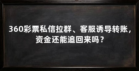 360彩票私信拉群、客服诱导转账，资金还能追回来吗？