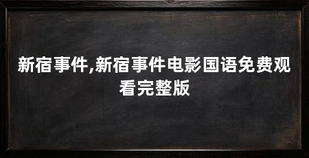 新宿事件,新宿事件电影国语免费观看完整版