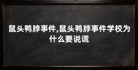 鼠头鸭脖事件,鼠头鸭脖事件学校为什么要说谎