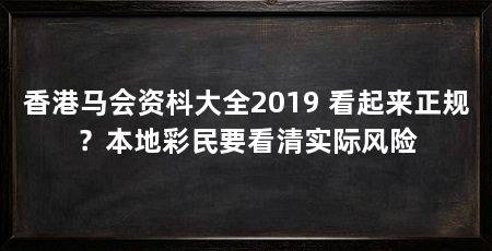 香港马会资枓大全2019 看起来正规？本地彩民要看清实际风险