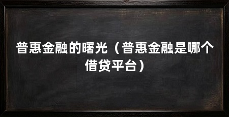 普惠金融的曙光（普惠金融是哪个借贷平台）