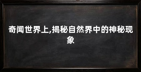 奇闻世界上,揭秘自然界中的神秘现象