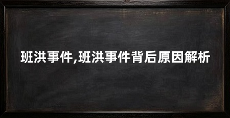 班洪事件,班洪事件背后原因解析