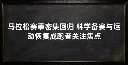 马拉松赛事密集回归 科学备赛与运动恢复成跑者关注焦点