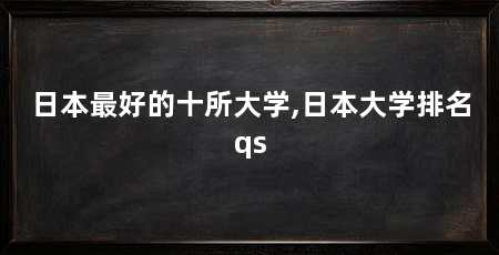 日本最好的十所大学,日本大学排名qs