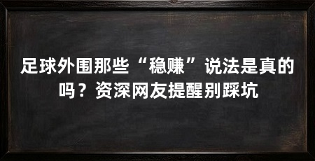 足球外围那些“稳赚”说法是真的吗？资深网友提醒别踩坑