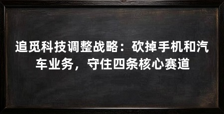 追觅科技调整战略:砍掉手机和汽车业务,守住四条核心赛道