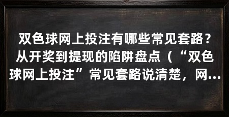 双色球网上投注有哪些常见套路？从开奖到提现的陷阱盘点（“双色球网上投注”常见套路说清楚，网友：付费就能追回