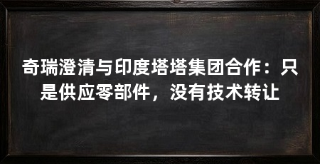 奇瑞澄清与印度塔塔集团合作:只是供应零部件,没有技术转让