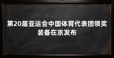 第20届亚运会中国体育代表团领奖装备在京发布