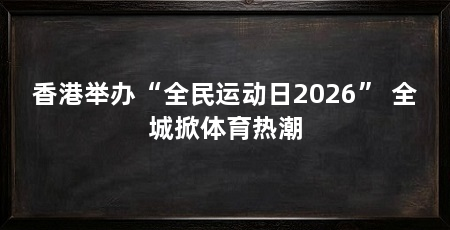 香港举办“全民运动日2026” 全城掀体育热潮