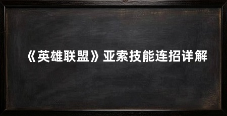 《英雄联盟》亚索技能连招详解