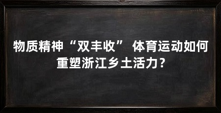物质精神“双丰收” 体育运动如何重塑浙江乡土活力?
