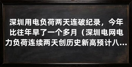 深圳用电负荷两天连破纪录,今年比往年早了一个多月(深圳电网电力负荷连续两天创历史新高预计八九天到深圳发电用气量