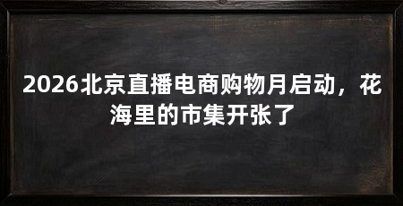 2026北京直播电商购物月启动,花海里的市集开张了
