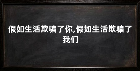 假如生活欺骗了你,假如生活欺骗了我们
