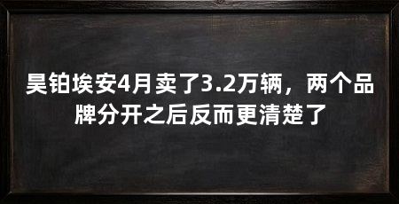 昊铂埃安4月卖了3.2万辆,两个品牌分开之后反而更清楚了