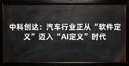 中科创达：汽车行业正从“软件定义”迈入“AI定义”时代
