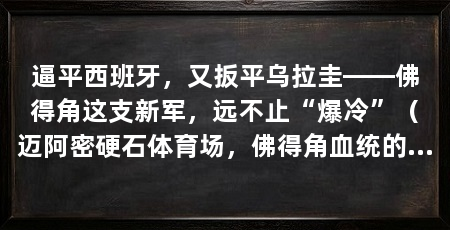逼平西班牙,又扳平乌拉圭——佛得角这支新军,远不止“爆冷”(迈阿密硬石体育场,佛得角血统的年轻球员逼平乌拉圭