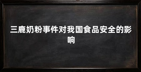 三鹿奶粉事件对我国食品安全的影响