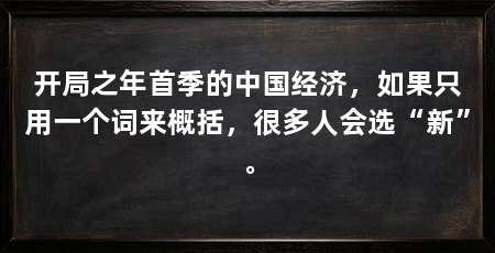 开局之年首季的中国经济，如果只用一个词来概括，很多人会选“新”。